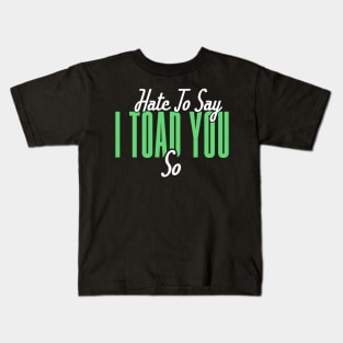 Hate To Say I Toad You So Kids T-Shirt